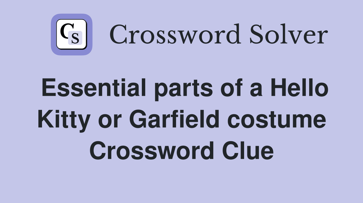 Essential parts of a Hello Kitty or Garfield costume Crossword Clue